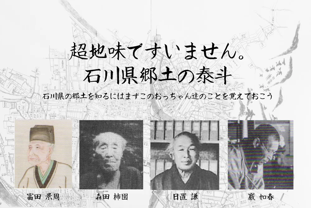 石川県の郷土の泰斗！とても地味ですいません！石川県や金沢の歴史を詳しく知るにはまずこのおっちゃん達のことを覚えておこう！