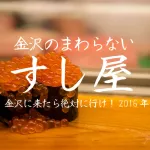 金沢の廻らないすし屋を厳選しました！12,000円握って行け！金沢に来たなら食べていって欲しい憧れの金沢の寿司屋 2016年