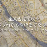 金沢古地図散歩「本多町から桜橋まで」金沢21世紀美術館に遊びに来た時には是非やってみて！絶対疲れるから！！