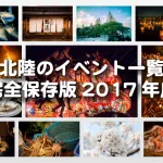 【完全保存版 北陸のイベント2017年度】金沢・石川・富山・福井のイベント・歳時記を完全にまとめました！今年も紹介します！このイベントのためだけに新幹線で北陸に来てください！後悔はさせません！
