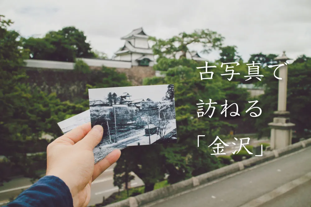 金沢観光の新提案！古写真で歩く金沢の街。古きから金沢を訪ねる金沢観光を提案！