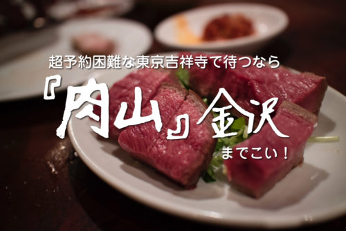 「肉山 金沢」超予約困難な東京吉祥寺「肉山」で半年待つなら金沢肉山まで来ればいいよ！